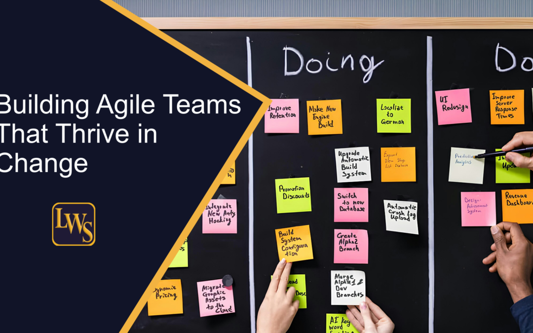 Building Agile Teams That Thrive in Change