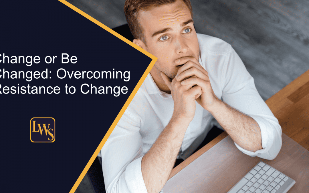 Change or Be Changed: Overcoming Resistance to Change