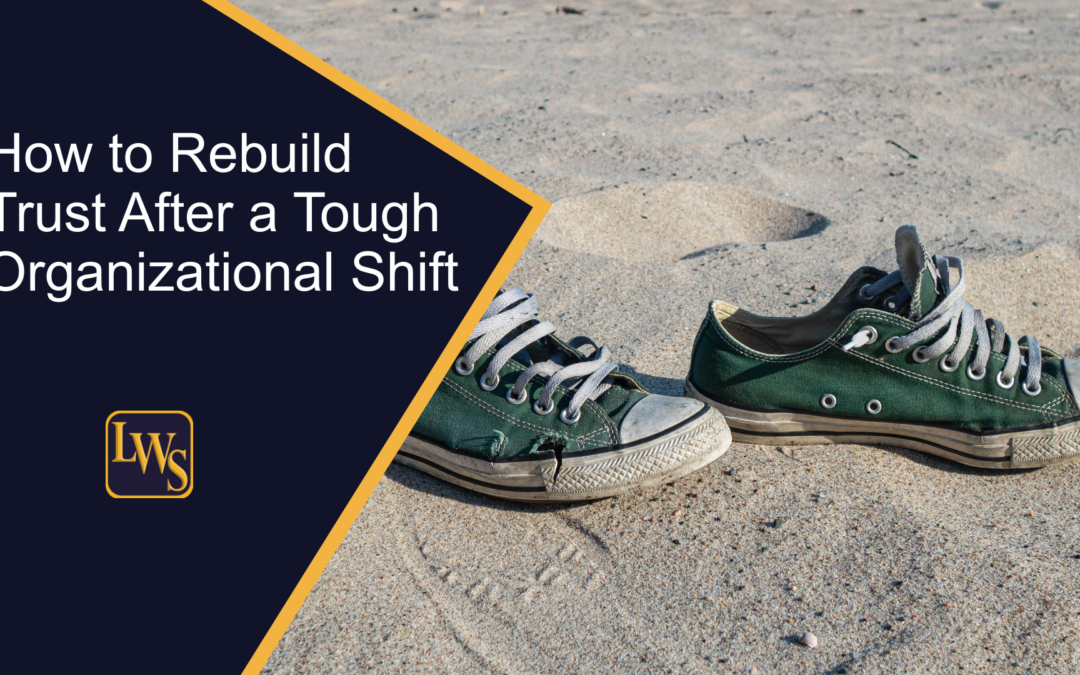 How to Rebuild Trust After a Tough Organizational Shift