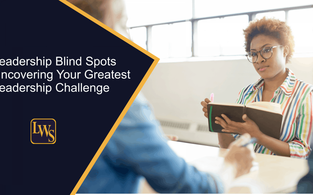 Leadership Blind Spots Uncovering Your Greatest Leadership Challenge