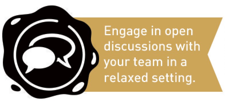 Engage in open discussions with your team in a relaxed setting