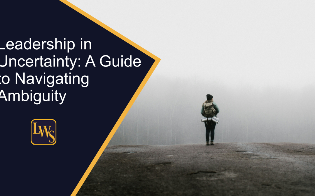 Leadership in Uncertainty: A Guide to Navigating Ambiguity